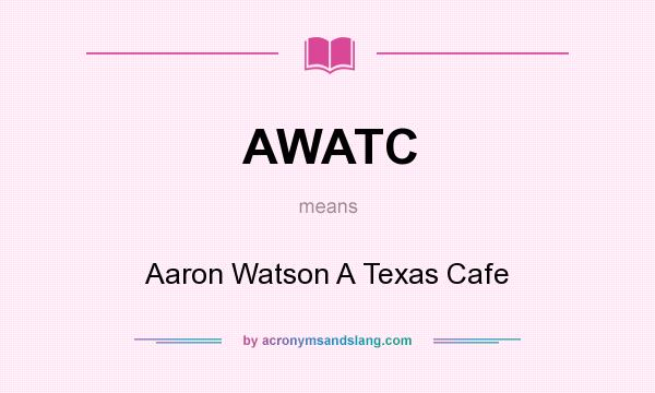 What does AWATC mean? It stands for Aaron Watson A Texas Cafe