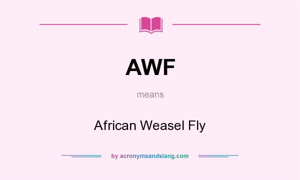 What does AWF mean? It stands for African Weasel Fly