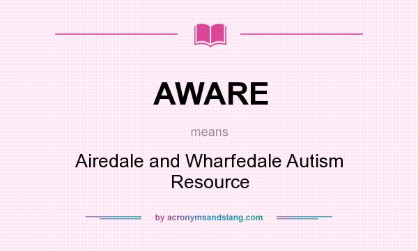 What does AWARE mean? It stands for Airedale and Wharfedale Autism Resource