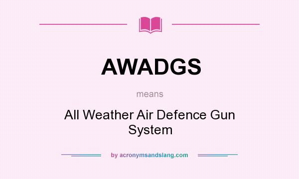 What does AWADGS mean? It stands for All Weather Air Defence Gun System