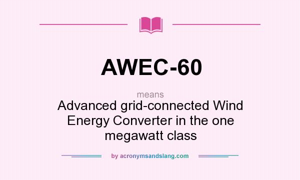 What does AWEC-60 mean? It stands for Advanced grid-connected Wind Energy Converter in the one megawatt class