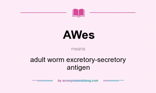 What does AWes mean? It stands for adult worm excretory-secretory antigen