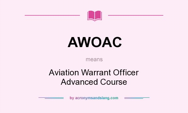 What does AWOAC mean? It stands for Aviation Warrant Officer Advanced Course