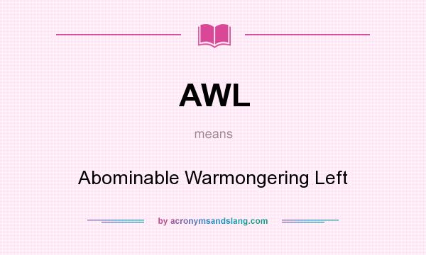 What does AWL mean? It stands for Abominable Warmongering Left