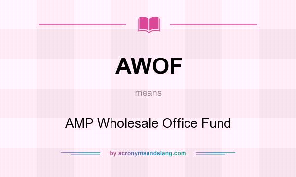 What does AWOF mean? It stands for AMP Wholesale Office Fund