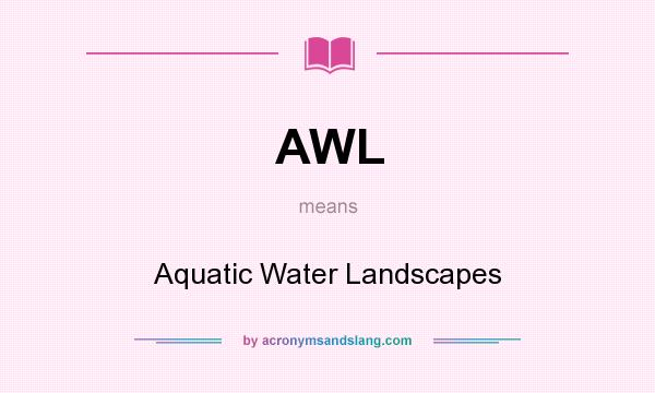 What does AWL mean? It stands for Aquatic Water Landscapes