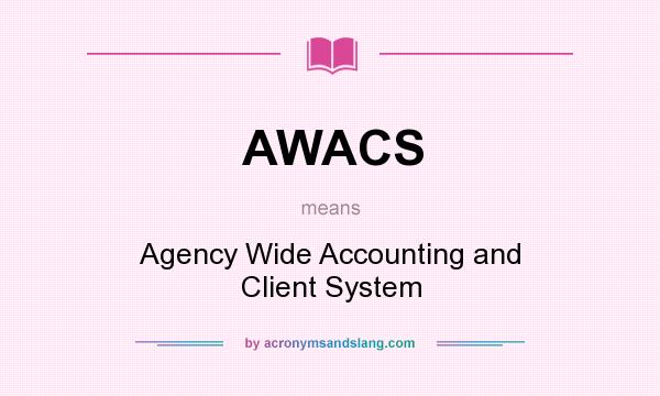 What does AWACS mean? It stands for Agency Wide Accounting and Client System