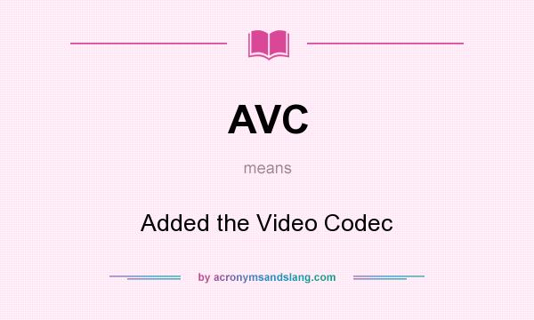 What does AVC mean? It stands for Added the Video Codec