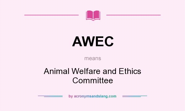 What does AWEC mean? It stands for Animal Welfare and Ethics Committee