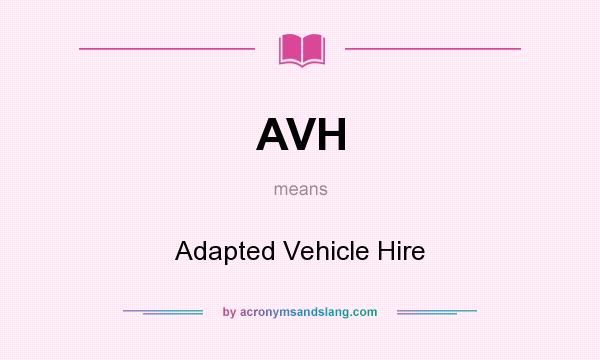 What does AVH mean? It stands for Adapted Vehicle Hire