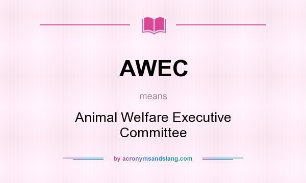 What does AWEC mean? It stands for Animal Welfare Executive Committee