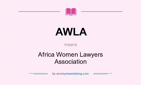 What does AWLA mean? It stands for Africa Women Lawyers Association
