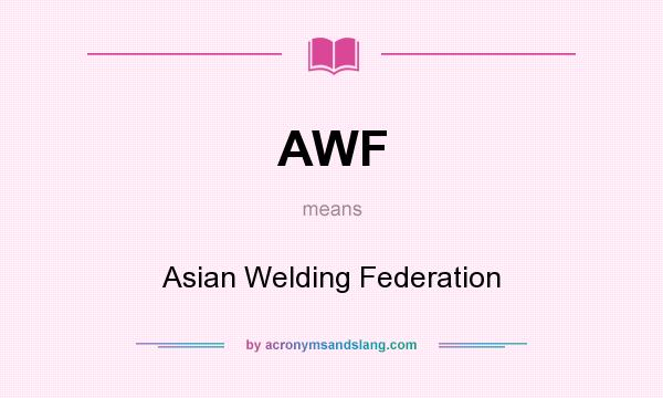 What does AWF mean? It stands for Asian Welding Federation