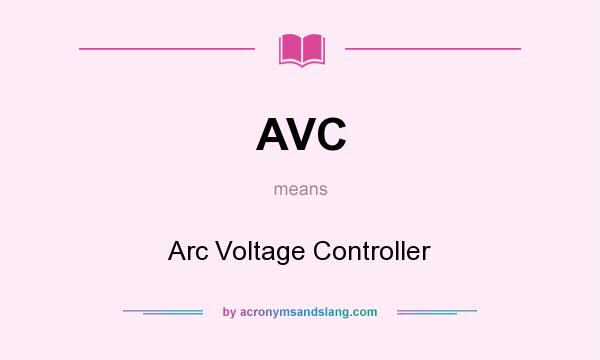 What does AVC mean? It stands for Arc Voltage Controller