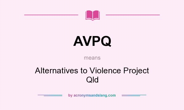 What does AVPQ mean? It stands for Alternatives to Violence Project Qld