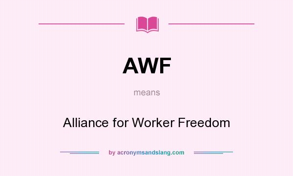 What does AWF mean? It stands for Alliance for Worker Freedom