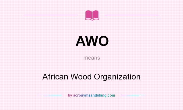 What does AWO mean? It stands for African Wood Organization