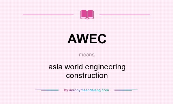What does AWEC mean? It stands for asia world engineering construction