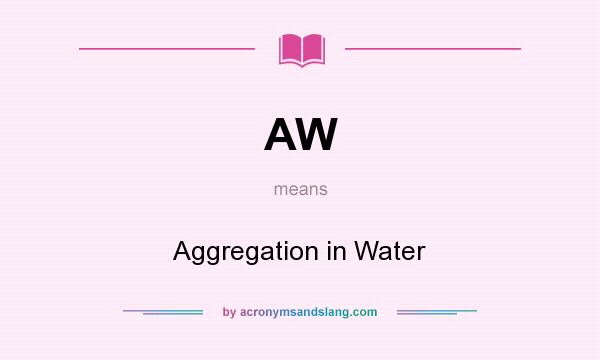 What does AW mean? It stands for Aggregation in Water