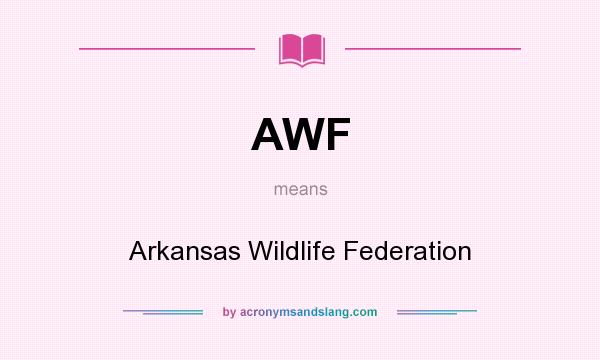 What does AWF mean? It stands for Arkansas Wildlife Federation
