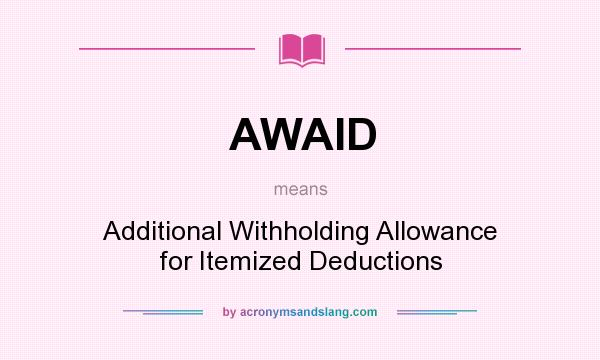 What does AWAID mean? It stands for Additional Withholding Allowance for Itemized Deductions