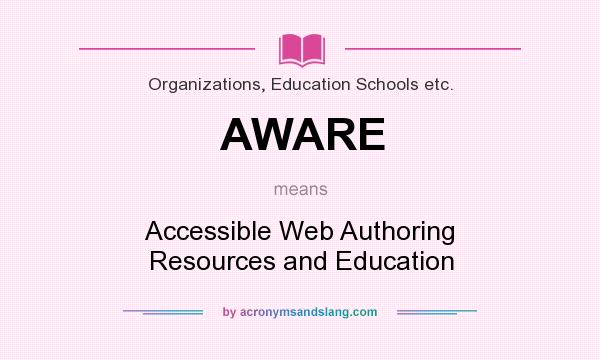 What does AWARE mean? It stands for Accessible Web Authoring Resources and Education