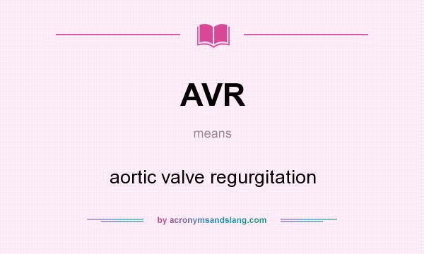 What does AVR mean? It stands for aortic valve regurgitation