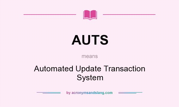 What does AUTS mean? It stands for Automated Update Transaction System