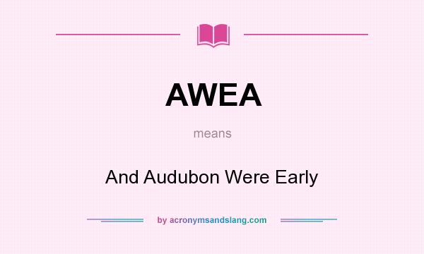 What does AWEA mean? It stands for And Audubon Were Early