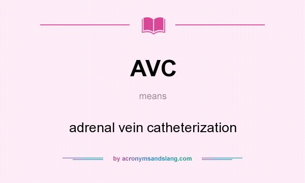 What does AVC mean? It stands for adrenal vein catheterization