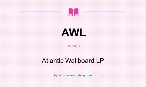 What does AWL mean? It stands for Atlantic Wallboard LP