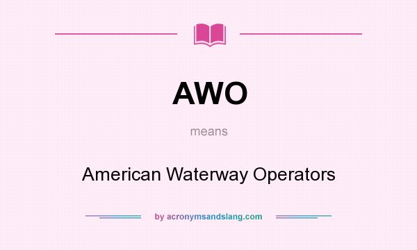 What does AWO mean? It stands for American Waterway Operators
