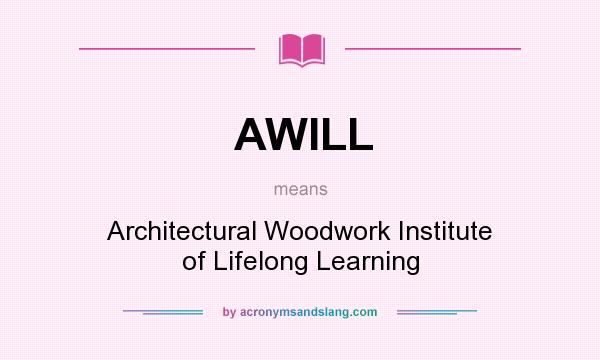 What does AWILL mean? It stands for Architectural Woodwork Institute of Lifelong Learning
