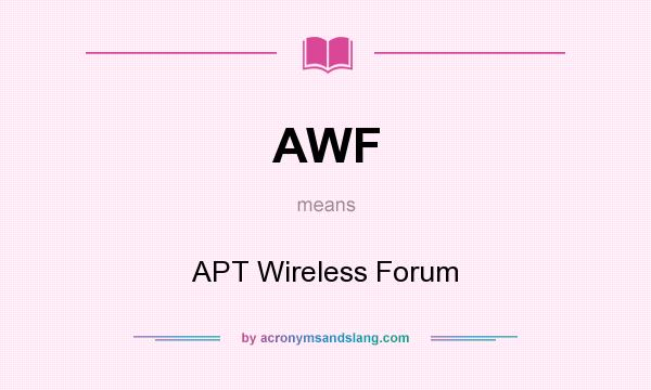 What does AWF mean? It stands for APT Wireless Forum