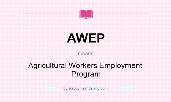 What does AWEP mean? It stands for Agricultural Workers Employment Program