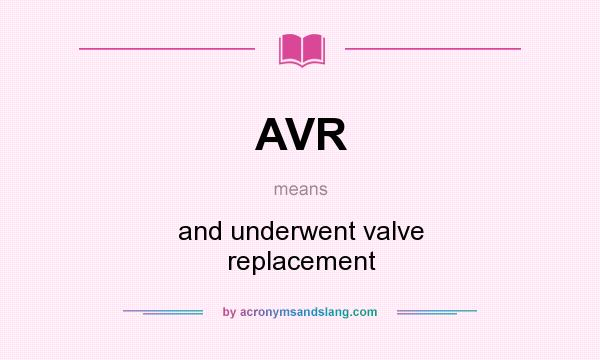 What does AVR mean? It stands for and underwent valve replacement