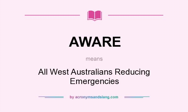 What does AWARE mean? It stands for All West Australians Reducing Emergencies
