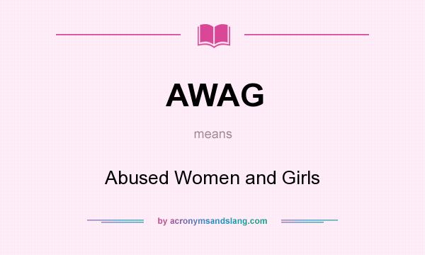 What does AWAG mean? It stands for Abused Women and Girls
