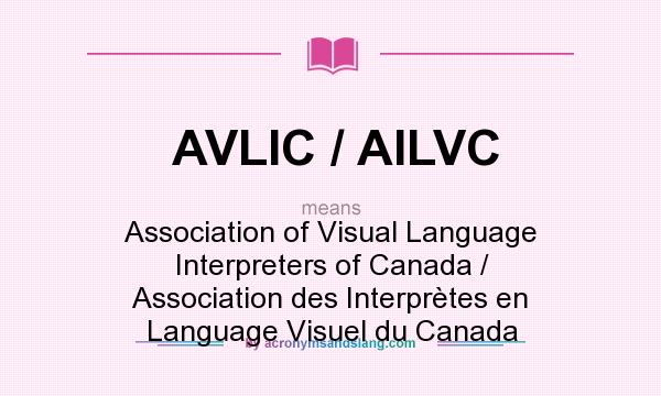 What does AVLIC / AILVC mean? It stands for Association of Visual Language Interpreters of Canada / Association des Interprètes en Language Visuel du Canada