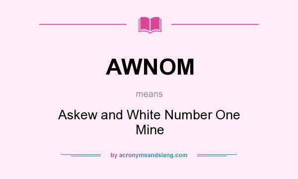 What does AWNOM mean? It stands for Askew and White Number One Mine