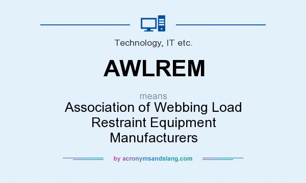 What does AWLREM mean? It stands for Association of Webbing Load Restraint Equipment Manufacturers