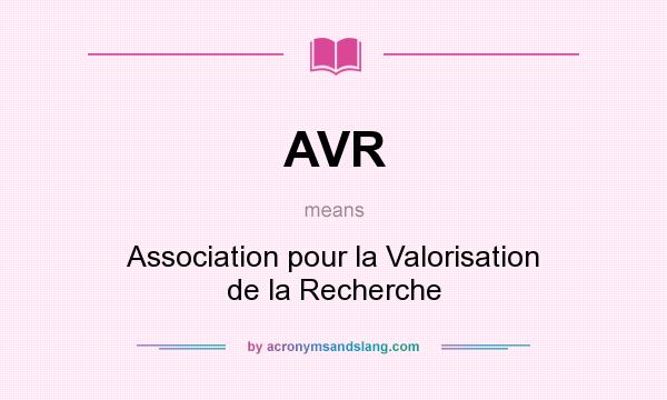 What does AVR mean? It stands for Association pour la Valorisation de la Recherche