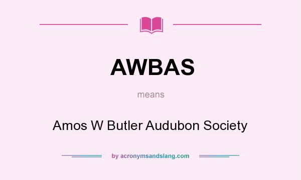 What does AWBAS mean? It stands for Amos W Butler Audubon Society