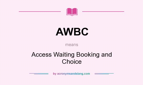 What does AWBC mean? It stands for Access Waiting Booking and Choice
