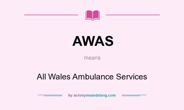 What does AWAS mean? It stands for All Wales Ambulance Services