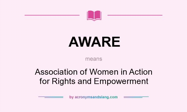 What does AWARE mean? It stands for Association of Women in Action for Rights and Empowerment