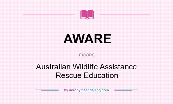 What does AWARE mean? It stands for Australian Wildlife Assistance Rescue Education
