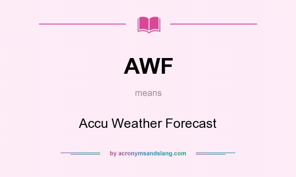 What does AWF mean? It stands for Accu Weather Forecast