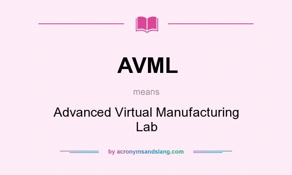 What does AVML mean? It stands for Advanced Virtual Manufacturing Lab
