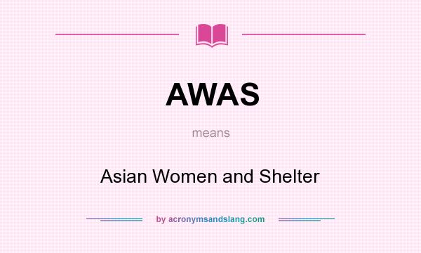What does AWAS mean? It stands for Asian Women and Shelter